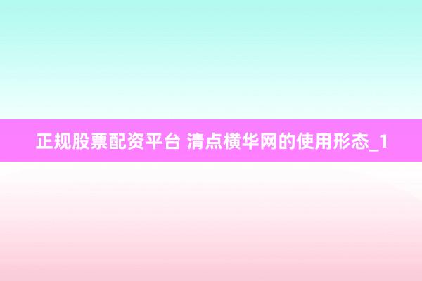 正规股票配资平台 清点横华网的使用形态_1