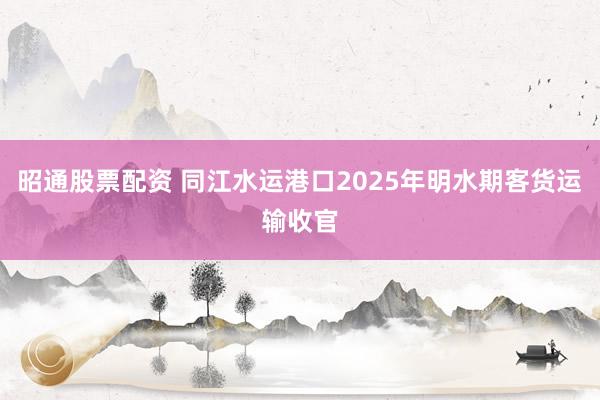 昭通股票配资 同江水运港口2025年明水期客货运输收官