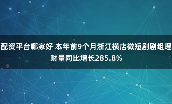 配资平台哪家好 本年前9个月浙江横店微短剧剧组理财量同比增长285.8%
