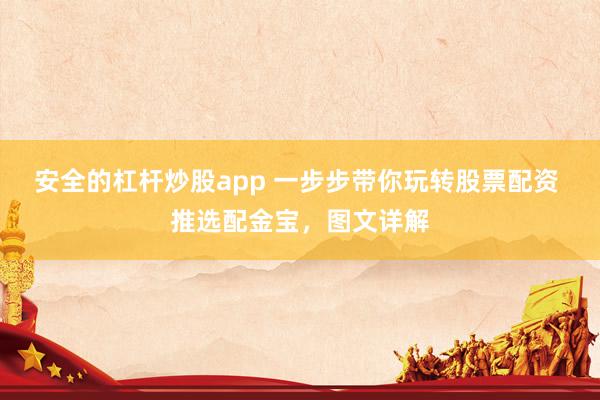 安全的杠杆炒股app 一步步带你玩转股票配资 推选配金宝,图文详解