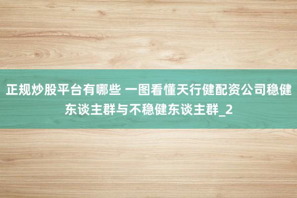 正规炒股平台有哪些 一图看懂天行健配资公司稳健东谈主群与不稳健东谈主群_2